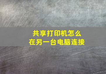 共享打印机怎么在另一台电脑连接