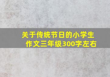 关于传统节日的小学生作文三年级300字左右