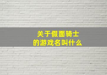 关于假面骑士的游戏名叫什么