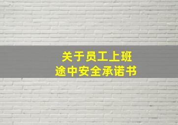 关于员工上班途中安全承诺书