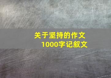 关于坚持的作文1000字记叙文