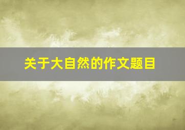 关于大自然的作文题目