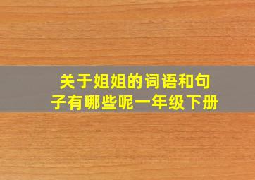 关于姐姐的词语和句子有哪些呢一年级下册