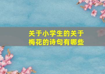 关于小学生的关于梅花的诗句有哪些