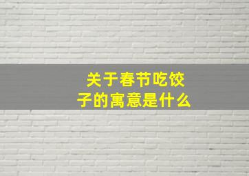 关于春节吃饺子的寓意是什么