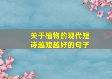 关于植物的现代短诗越短越好的句子