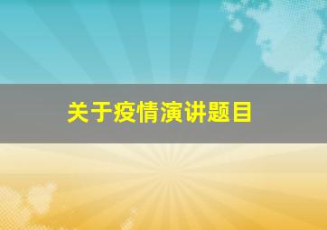 关于疫情演讲题目