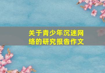 关于青少年沉迷网络的研究报告作文