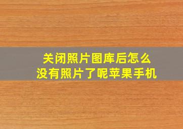 关闭照片图库后怎么没有照片了呢苹果手机