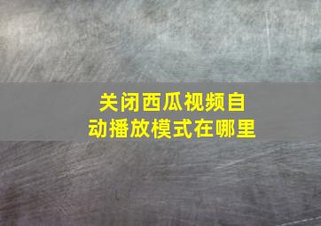 关闭西瓜视频自动播放模式在哪里