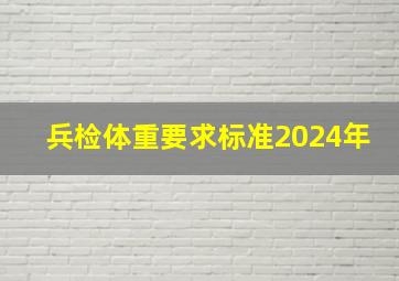 兵检体重要求标准2024年