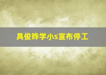 具俊晔学小s宣布停工