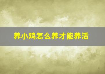 养小鸡怎么养才能养活