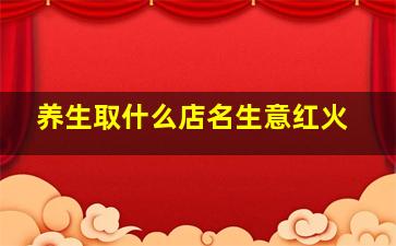 养生取什么店名生意红火