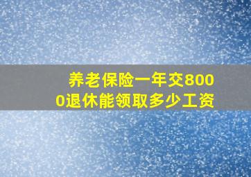 养老保险一年交8000退休能领取多少工资