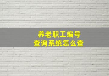 养老职工编号查询系统怎么查