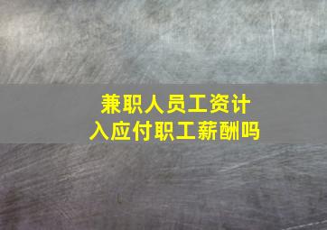 兼职人员工资计入应付职工薪酬吗