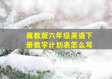 冀教版六年级英语下册教学计划表怎么写