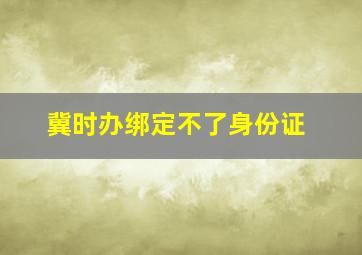 冀时办绑定不了身份证