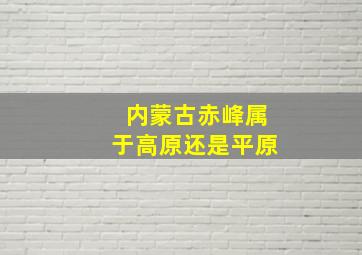 内蒙古赤峰属于高原还是平原