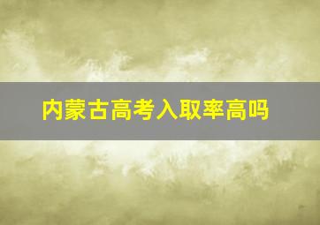 内蒙古高考入取率高吗