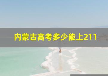 内蒙古高考多少能上211