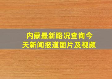 内蒙最新路况查询今天新闻报道图片及视频