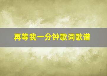 再等我一分钟歌词歌谱