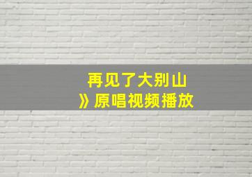 再见了大别山》原唱视频播放