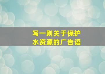 写一则关于保护水资源的广告语