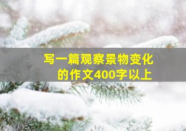 写一篇观察景物变化的作文400字以上