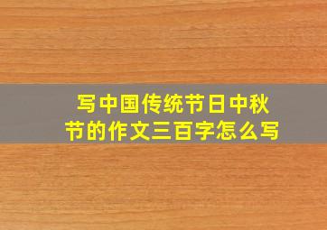 写中国传统节日中秋节的作文三百字怎么写