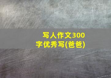 写人作文300字优秀写(爸爸)