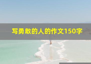 写勇敢的人的作文150字