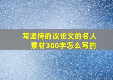 写坚持的议论文的名人素材300字怎么写的