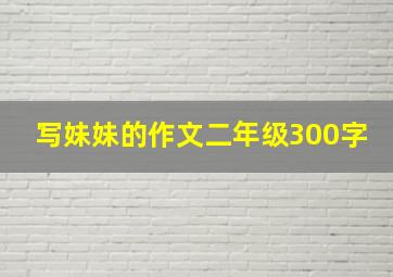 写妹妹的作文二年级300字