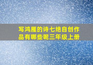 写鸿雁的诗七绝自创作品有哪些呢三年级上册