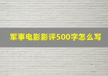 军事电影影评500字怎么写