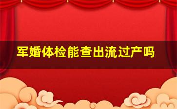 军婚体检能查出流过产吗