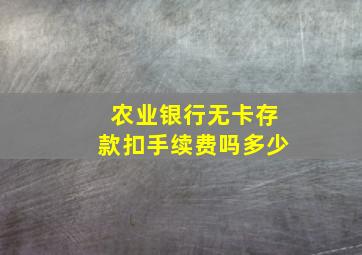 农业银行无卡存款扣手续费吗多少