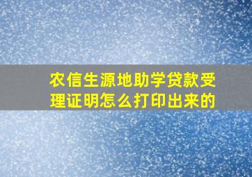 农信生源地助学贷款受理证明怎么打印出来的