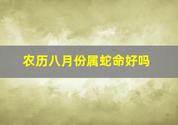 农历八月份属蛇命好吗