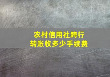 农村信用社跨行转账收多少手续费