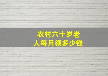 农村六十岁老人每月领多少钱