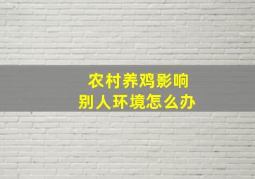 农村养鸡影响别人环境怎么办