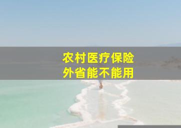 农村医疗保险外省能不能用