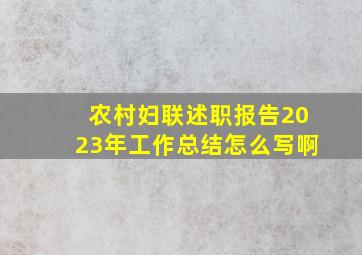 农村妇联述职报告2023年工作总结怎么写啊