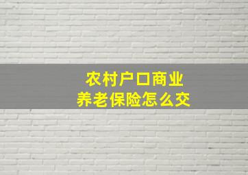 农村户口商业养老保险怎么交