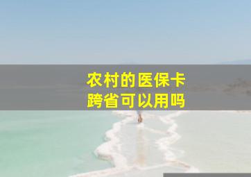 农村的医保卡跨省可以用吗