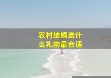 农村结婚送什么礼物最合适